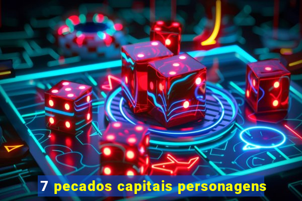 7 pecados capitais personagens